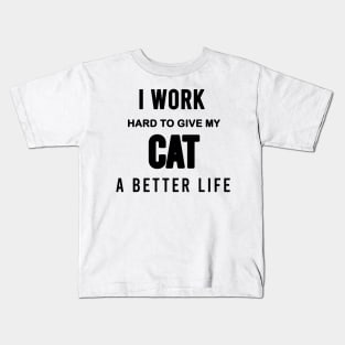 I work hard to give my cat a better life Kids T-Shirt